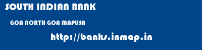 SOUTH INDIAN BANK  GOA NORTH GOA MAPUSA   banks information 